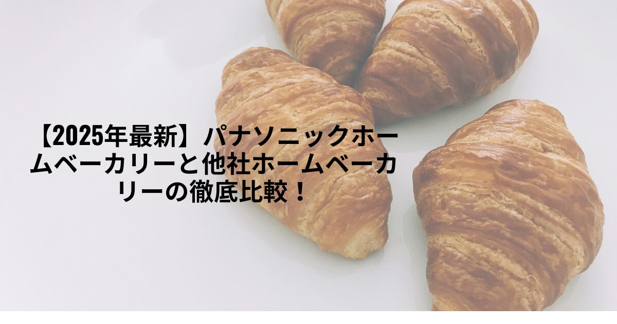 【2025年最新】パナソニックホームベーカリーと他社ホームベーカリーの徹底比較！