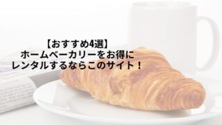 【おすすめ4選】ホームベーカリーをお得にレンタルするならこのサイト！
